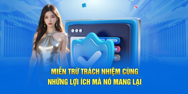 Miễn trừ trách nhiệm cùng những lợi ích mà nó mang lại