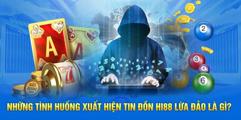 Những tình huống xuất hiện tin đồn hi88 lừa đảo là gì?