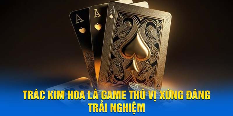 Trác kim hoa là game thú vị xứng đáng trải nghiệm